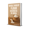 Flour Power: Launching Your Whole Wheat Business in India